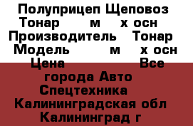 Полуприцеп Щеповоз Тонар 82,6 м3 4-х осн › Производитель ­ Тонар › Модель ­ 82,6 м3 4-х осн › Цена ­ 3 190 000 - Все города Авто » Спецтехника   . Калининградская обл.,Калининград г.